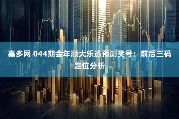 嘉多网 044期金年顺大乐透预测奖号：前后三码定位分析