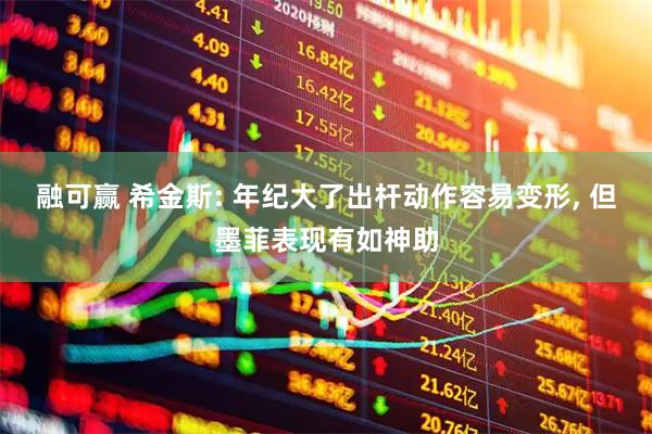 融可赢 希金斯: 年纪大了出杆动作容易变形, 但墨菲表现有如神助