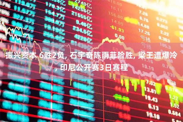振兴资本 6胜2负, 石宇奇陈雨菲险胜, 梁王遭爆冷, 印尼公开赛3日赛程