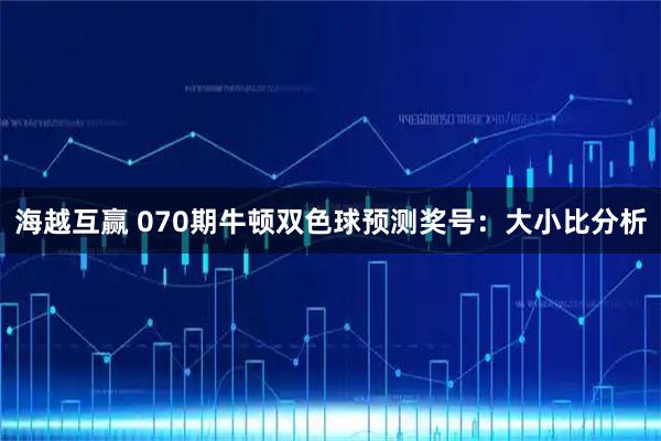 海越互赢 070期牛顿双色球预测奖号：大小比分析