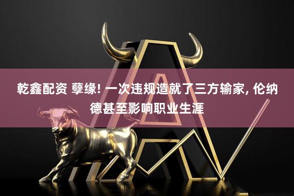 乾鑫配资 孽缘! 一次违规造就了三方输家, 伦纳德甚至影响职业生涯