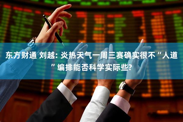 东方财通 刘越: 炎热天气一周三赛确实很不“人道”编排能否科学实际些?
